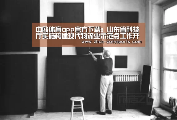 中欧体育app官方下载:山东省科技厅实施构建现代物流业示范点工作开始启动(图1) 中欧体育官网登录入口